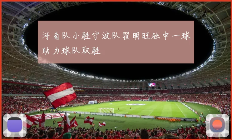 河南队小胜宁波队翟明旺独中一球助力球队取胜