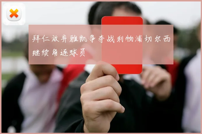 拜仁放弃雅凯争夺战利物浦切尔西继续角逐球员
